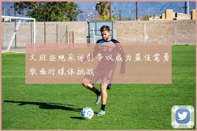 文班拒绝采访引争议成为最佳需勇敢面对媒体挑战